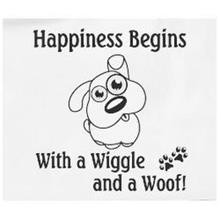 HAPPINESS BEGINS WITH A WIGGLE AND A WOOF!