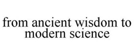 FROM ANCIENT WISDOM TO MODERN SCIENCE