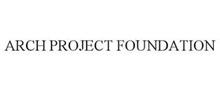 ARCH PROJECT FOUNDATION