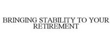 BRINGING STABILITY TO YOUR RETIREMENT