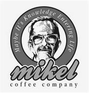 MIKEL COFFEE COMPANY MAYBE IT'S KNOWLEDGE ENTERING LIFE