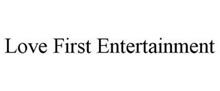 LOVE FIRST ENTERTAINMENT
