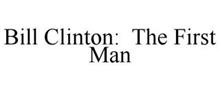 BILL CLINTON: THE FIRST MAN