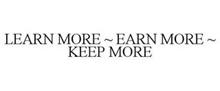 LEARN MORE ~ EARN MORE ~ KEEP MORE