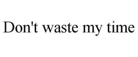 DON'T WASTE MY TIME