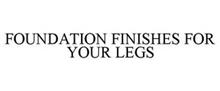 FOUNDATION FINISHES FOR YOUR LEGS