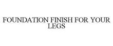 FOUNDATION FINISH FOR YOUR LEGS