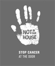 NOT IN OUR HOUSE STOP CANCER AT THE DOOR