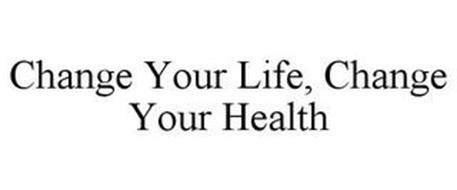 CHANGE YOUR LIFE, CHANGE YOUR HEALTH