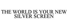 THE WORLD IS YOUR NEW SILVER SCREEN