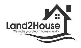 LAND2HOUSE WE MAKE YOUR DREAM HOME A REALITY