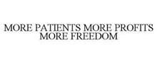 MORE PATIENTS MORE PROFITS MORE FREEDOM