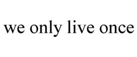 WE ONLY LIVE ONCE