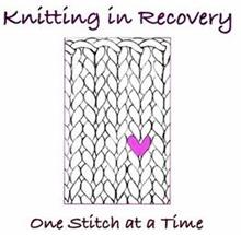 KNITTING IN RECOVERY - ONE STITCH AT A TIME