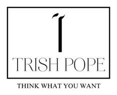 T TRISH POPE THINK WHAT YOU WANT