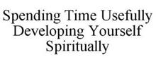 SPENDING TIME USEFULLY DEVELOPING YOURSELF SPIRITUALLY