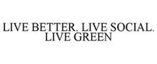 LIVE BETTER. LIVE SOCIAL. LIVE GREEN