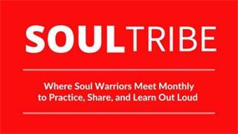 SOULTRIBE WHERE SOULD WARRIORS MEET MONTHLY TO PRACTICE, SHARE AND LEARN OUT LOUD