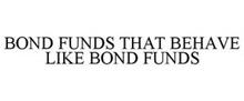 BOND FUNDS THAT BEHAVE LIKE BOND FUNDS
