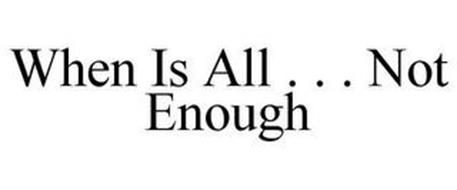 WHEN IS ALL . . . NOT ENOUGH