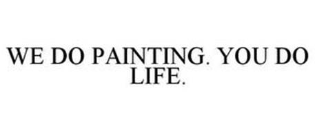 WE DO PAINTING. YOU DO LIFE.