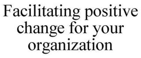FACILITATING POSITIVE CHANGE FOR YOUR ORGANIZATION