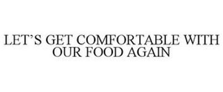 LET'S GET COMFORTABLE WITH OUR FOOD AGAIN