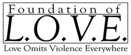 FOUNDATION OF L.O.V.E. LOVE OMITS VIOLENCE EVERYWHERE