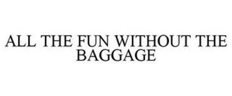 ALL THE FUN WITHOUT THE BAGGAGE