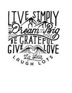 LIVE SIMPLY DREAM BIG BE GRATEFUL GIVE LOVE LAUGH LOTS LA ISLA