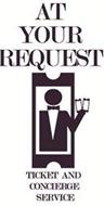 AT YOUR REQUEST TICKET AND CONCIERGE SERVICE