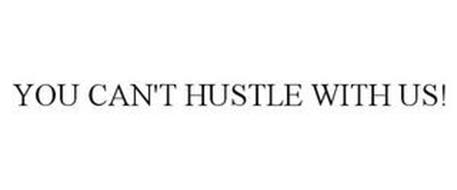 YOU CAN'T HUSTLE WITH US!