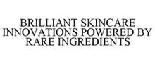 BRILLIANT SKINCARE INNOVATIONS POWERED BY RARE INGREDIENTS