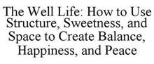 THE WELL LIFE: HOW TO USE STRUCTURE, SWEETNESS, AND SPACE TO CREATE BALANCE, HAPPINESS, AND PEACE