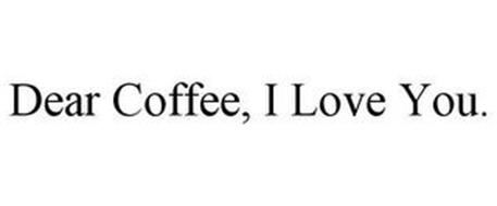 DEAR COFFEE, I LOVE YOU.