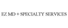EZ MD + SPECIALTY SERVICES