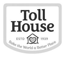 TOLL HOUSE ESTD 1939 BAKE THE WORLD A BETTER PLACE