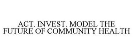 ACT. INVEST. MODEL THE FUTURE OF COMMUNITY HEALTH
