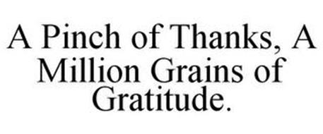 A PINCH OF THANKS, A MILLION GRAINS OF GRATITUDE.