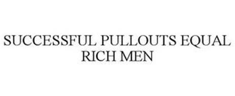 SUCCESSFUL PULLOUTS EQUAL RICH MEN