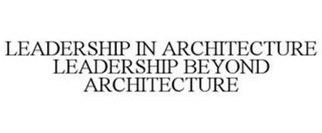 LEADERSHIP IN ARCHITECTURE LEADERSHIP BEYOND ARCHITECTURE