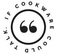 IF COOKWARE COULD TALK.