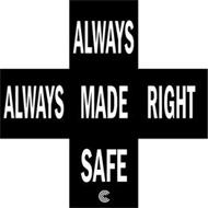 ALWAYS MADE SAFE ALWAYS MADE RIGHT