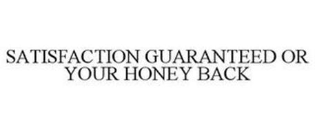 SATISFACTION GUARANTEED OR YOUR HONEY BACK