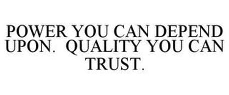 POWER YOU CAN DEPEND ON. QUALITY YOU CAN TRUST.