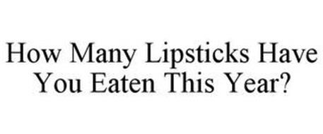 HOW MANY LIPSTICKS HAVE YOU EATEN THIS YEAR?