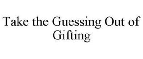 TAKE THE GUESSING OUT OF GIFTING