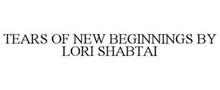 TEARS OF NEW BEGINNINGS BY LORI SHABTAI