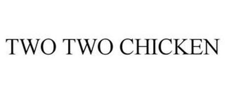 TWO TWO CHICKEN