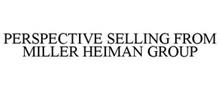 PERSPECTIVE SELLING FROM MILLER HEIMAN GROUP